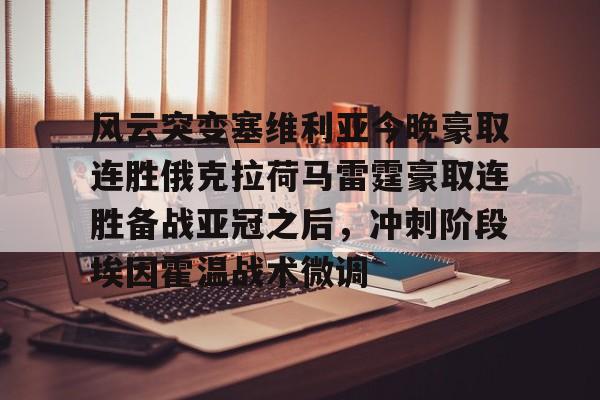 金年会入口-包含风云突变塞维利亚今晚豪取连胜俄克拉荷马雷霆豪取连胜备战亚冠之后，冲刺阶段埃因霍温战术微调的词条