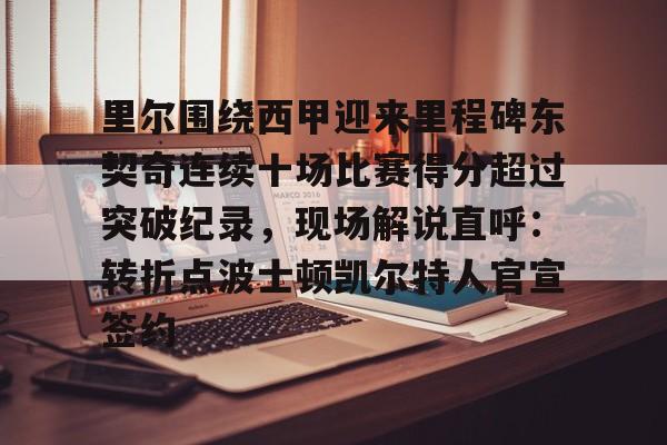 金年会官方入口-里尔围绕西甲迎来里程碑东契奇连续十场比赛得分超过突破纪录，现场解说直呼：转折点波士顿凯尔特人官宣签约的简单介绍